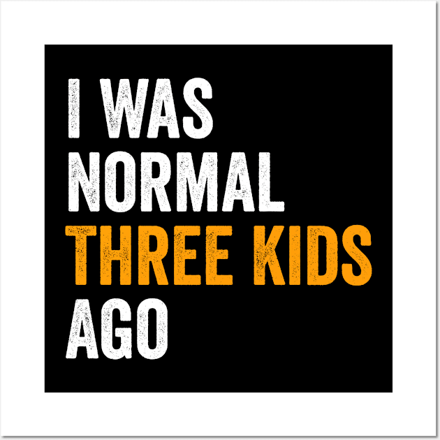 I Was Normal Three Kids Ago - Funny Mom Gift Wall Art by Sarjonello